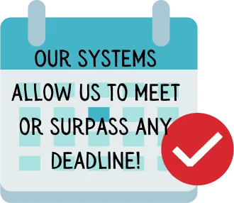 Our systems allow us to meet or surpass any deadline.